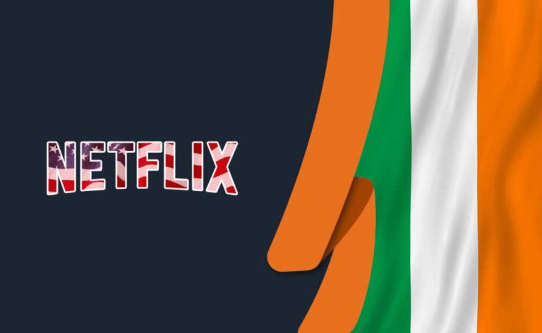 How to Watch American Netflix in Ireland [November 2022]