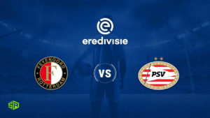 How to Watch Eredivisie: Feyenoord vs PSV Eindhoven Live Outside Australia