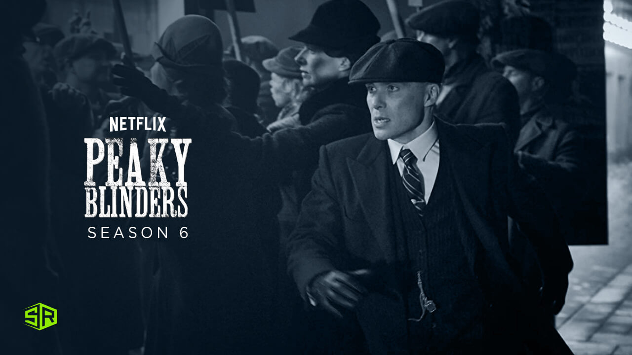 How to Watch Peaky Blinders Season 6 on Netflix outside USA