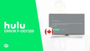 How to Fix Hulu Error Code p-dev320 in Canada [Easy Guide]