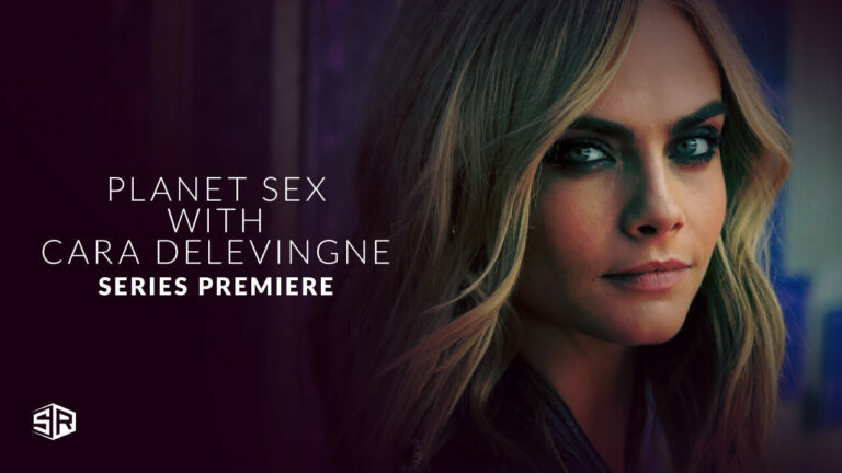 How to Watch Planet Sex With Cara Delevingne 2022 Outside USA