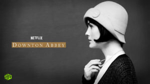 How to Watch Downton Abbey on Netflix in USA in 2022?