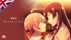 How to Watch Bloom Into You on Netflix in UK in 2022?