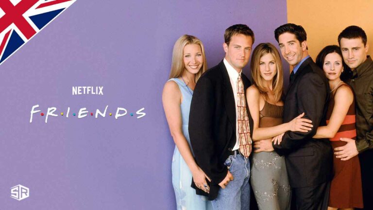 How To Watch Friends On Netflix Outside UK [Quick Guide]