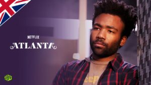 How to Watch Atlanta on Netflix in UK in 2023? [Quick Guide]