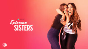 How to Watch Extreme Sisters Season 2 on Discovery Plus Outside USA in 2023?
