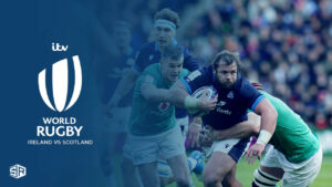 How to Watch Ireland vs Scotland Rugby outside UK on ITV [All you Need to Know]