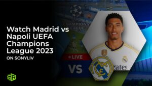 Watch Real Madrid vs Napoli UEFA Champions League 2023 in UK on SonyLIV