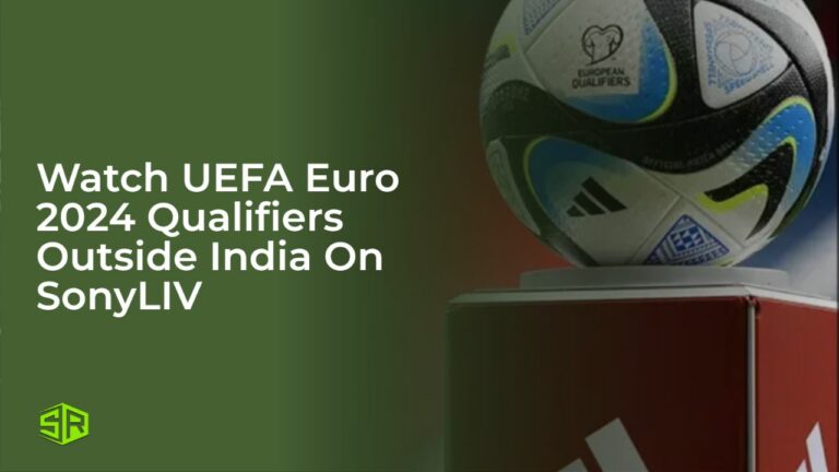 Watch UEFA Euro 2024 Qualifiers Outside India on SonyLIV