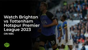 Watch Brighton vs Tottenham Hotspur Premier League 2023 in UK on NBC