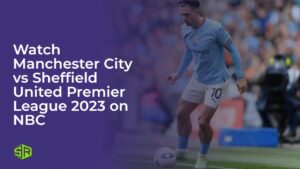 Watch Manchester City vs Sheffield United Premier League 2023 in UK on NBC