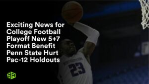 Exciting News for College Football Playoff New 5+7 Format Benefit Penn State Hurt Pac-12 Holdouts