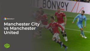 How to Watch Manchester City vs Manchester United outside UK on Discovery Plus