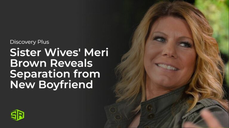 Sister Wives’ Meri Brown Reveals Separation from New Boyfriend: “I’m confident in myself while I’m single as well”!