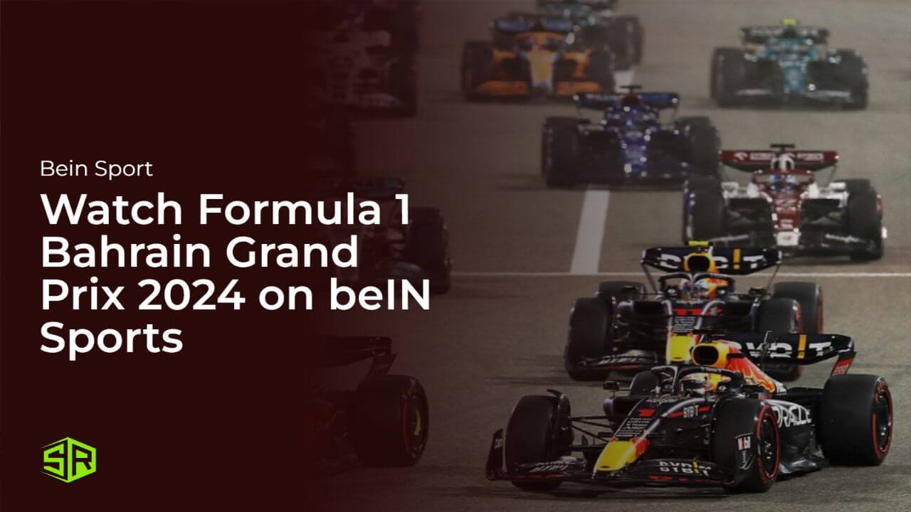 Watch Formula 1 Bahrain Grand Prix 2024 in UAE on beIN Sports