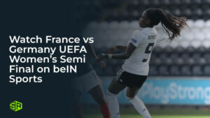 Watch France vs Germany UEFA Women’s Semi Final in UK on beIN Sports