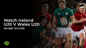 How To Watch Ireland U20 V Wales U20 Outside UK On BBC iPlayer