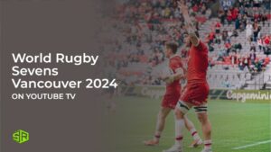 How to Watch World Rugby Sevens Vancouver 2024 Outside USA on YouTube TV