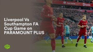 Watch Liverpool Vs Southampton FA Cup Game in UK On Paramount Plus