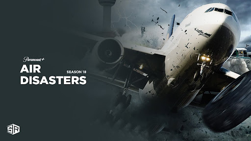 Watch Air Disasters Season 18 Outside USA on Paramount Plus
