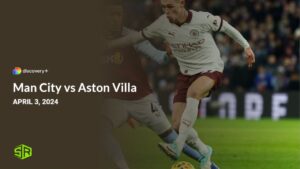How to Watch Man City vs Aston Villa in Australia on Discovery Plus