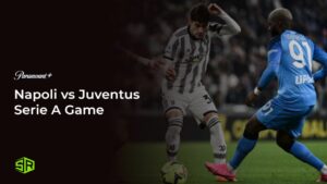 How To Watch Napoli vs Juventus Serie A Game Outside USA on Paramount Plus