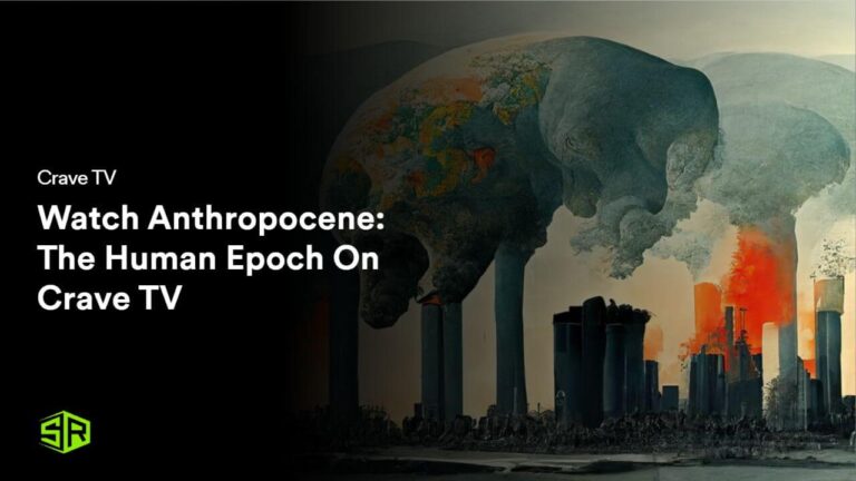 Watch Anthropocene: The Human Epoch Outside Canada On Crave TV
