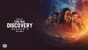 How To Watch Star Trek: Discovery Season 5 EP 1 and 2 Outside USA On Paramount Plus
