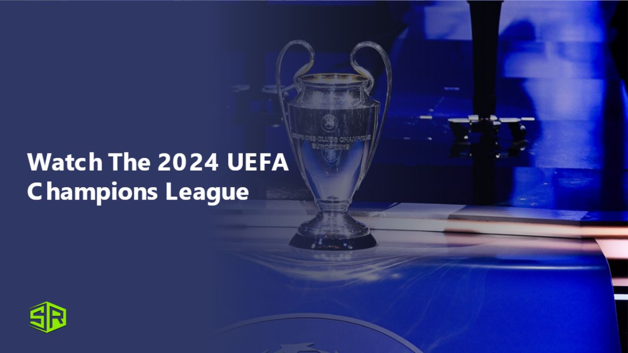 How To Watch The 2024 UEFA Champions League in Canada