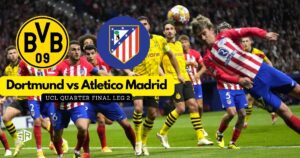 How to Watch Dortmund vs Atlético Madrid Quarter Final Leg 2 From Anywhere