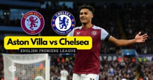 How to Watch Aston Villa vs Chelsea EPL 2024 in Canada
