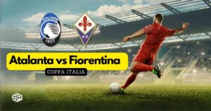 How to Watch Atalanta vs Fiorentina Coppa Italia Semi Final Leg 2 From Anywhere