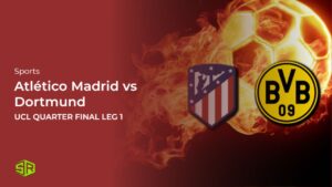 How to Watch Atlético Madrid vs Dortmund UCL Quarter Final leg 1 From Anywhere