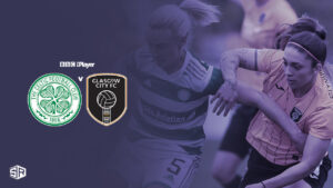 How to Watch Celtic vs Glasgow City SWPL 1 in UAE on BBC iPlayer