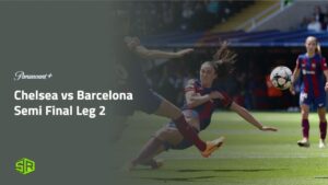 How To Watch Chelsea vs Barcelona Semi Final Leg 2 Of 2 In Australia on Paramount Plus