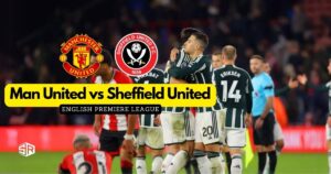 How to Watch Man United Vs Sheffield United Premier League in Australia