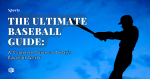The Ultimate Baseball Guide: A Complete Guide to Today’s Baseball World