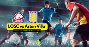 How to Watch LOSC vs Aston Villa UECL Quarter Final Leg 2 From Anywhere