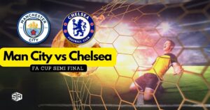 How to Watch Man City vs Chelsea FA Cup Semi Final in UK