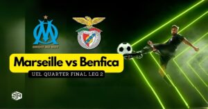 How To Watch Marseille vs Benfica UEL Quarter Final Leg 2 From Anywhere