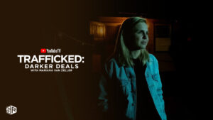 How to Watch Trafficked: Darker Deals With Mariana van Zeller Outside USA on YouTube TV