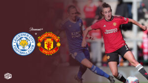 How To Watch Women’s Super League Leicester City vs Man Utd In New Zealand on Paramount Plus
