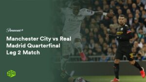 How To Watch Manchester City Vs Real Madrid Quarterfinal Leg 2 Match Outside USA on Paramount Plus