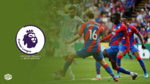 How to Watch Crystal Palace vs Man United Premier League in UAE